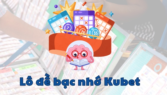 Lô đề bạc nhớ Kubet là gì?