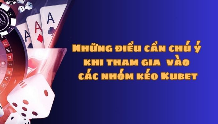 Điều cần chú ý khi tham gia vào các nhóm kéo cá cược