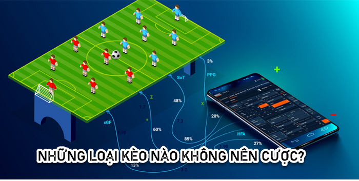 những loại kèo nào không nên cược